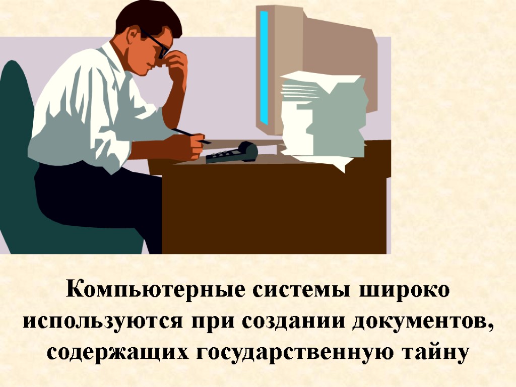 Компьютерные системы широко используются при создании документов, содержащих государственную тайну